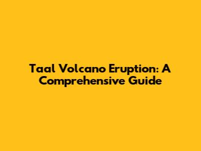 Taal Volcano Eruption: A Comprehensive Guide