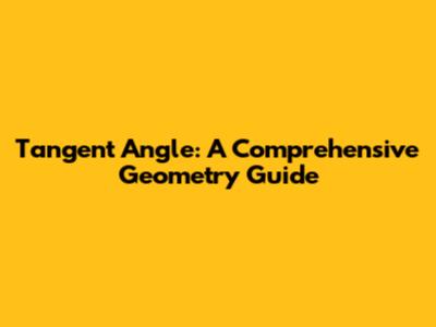 Tangent Angle: A Comprehensive Geometry Guide