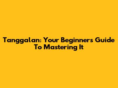 Tanggalan: Your Beginner's Guide To Mastering It