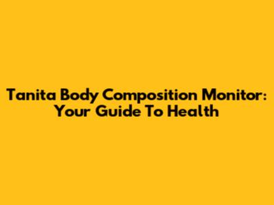 Tanita Body Composition Monitor: Your Guide To Health