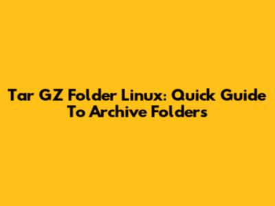 Tar GZ Folder Linux: Quick Guide To Archive Folders