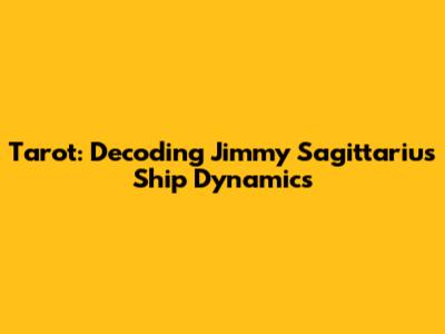 Tarot: Decoding Jimmy Sagittarius Ship Dynamics