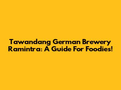 Tawandang German Brewery Ramintra: A Guide For Foodies!