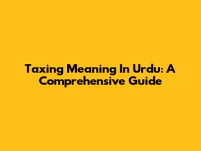 Taxing Meaning In Urdu: A Comprehensive Guide