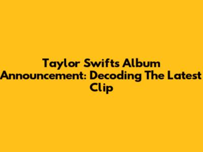 Taylor Swift's Album Announcement: Decoding The Latest Clip