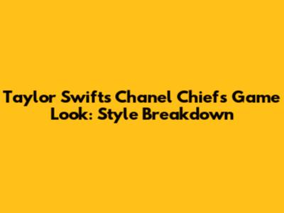 Taylor Swift's Chanel Chiefs Game Look: Style Breakdown
