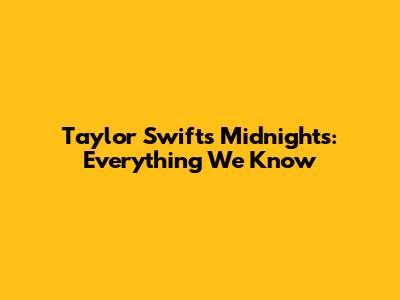 Taylor Swift's Midnights: Everything We Know