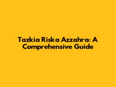 Tazkia Riska Azzahra: A Comprehensive Guide