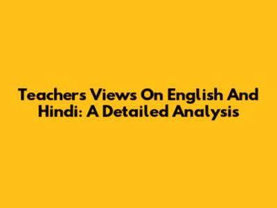 Teachers' Views On English And Hindi: A Detailed Analysis