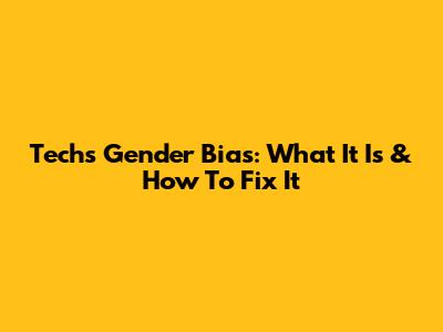 Tech's Gender Bias: What It Is & How To Fix It