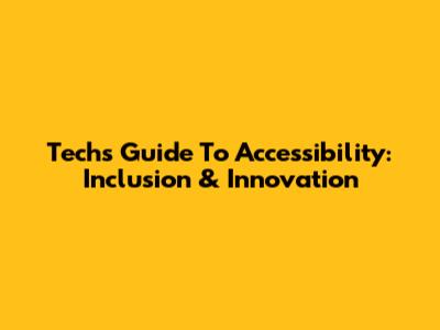 Tech's Guide To Accessibility: Inclusion & Innovation