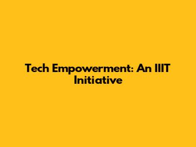 Tech Empowerment: An IIIT Initiative