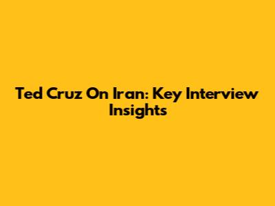 Ted Cruz On Iran: Key Interview Insights
