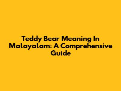 Teddy Bear Meaning In Malayalam: A Comprehensive Guide