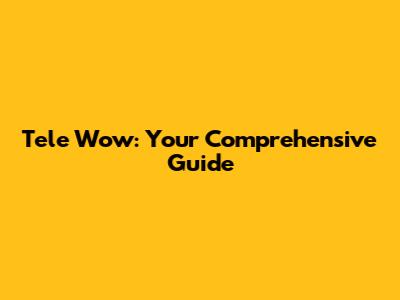 Tele Wow: Your Comprehensive Guide