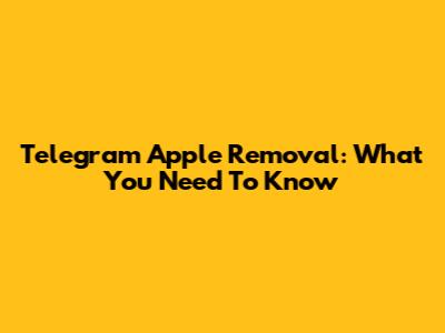 Telegram Apple Removal: What You Need To Know