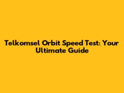 Telkomsel Orbit Speed Test: Your Ultimate Guide