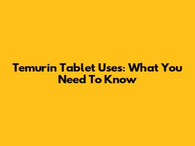 Temurin Tablet Uses: What You Need To Know