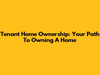 Tenant Home Ownership: Your Path To Owning A Home