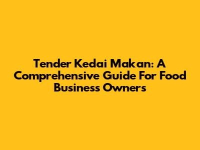 Tender Kedai Makan: A Comprehensive Guide For Food Business Owners