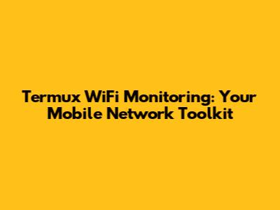 Termux WiFi Monitoring: Your Mobile Network Toolkit