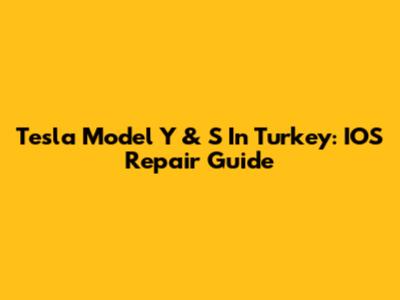Tesla Model Y & S In Turkey: IOS Repair Guide