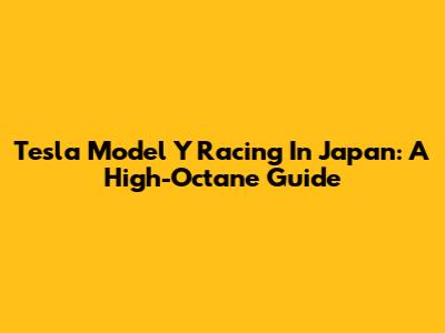 Tesla Model Y Racing In Japan: A High-Octane Guide