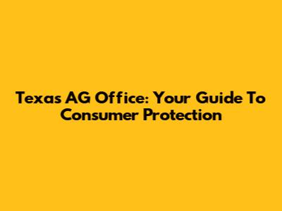 Texas AG Office: Your Guide To Consumer Protection