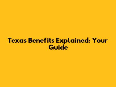 Texas Benefits Explained: Your Guide