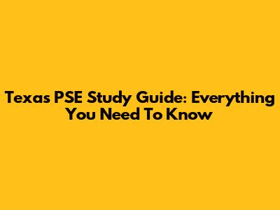 Texas PSE Study Guide: Everything You Need To Know