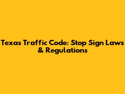 Texas Traffic Code: Stop Sign Laws & Regulations