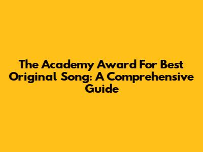 The Academy Award For Best Original Song: A Comprehensive Guide