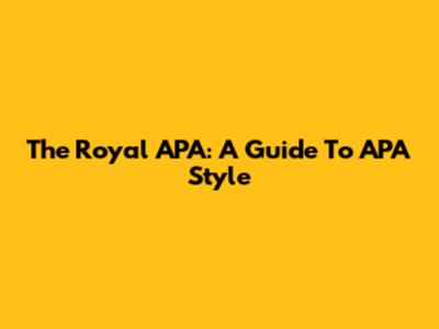The Royal APA: A Guide To APA Style