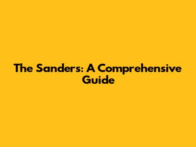 The Sanders: A Comprehensive Guide