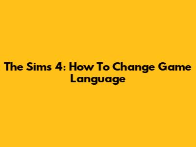 The Sims 4: How To Change Game Language