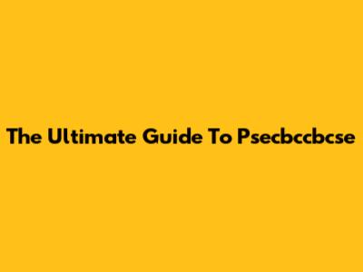 The Ultimate Guide To Psecbccbcse