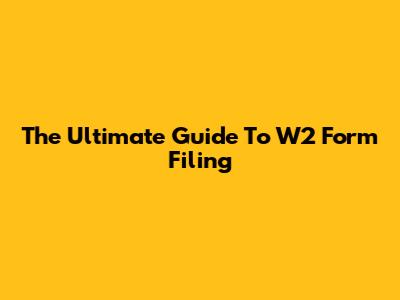 The Ultimate Guide To W2 Form Filing