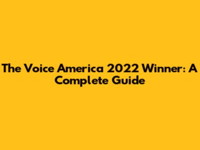 The Voice America 2022 Winner: A Complete Guide