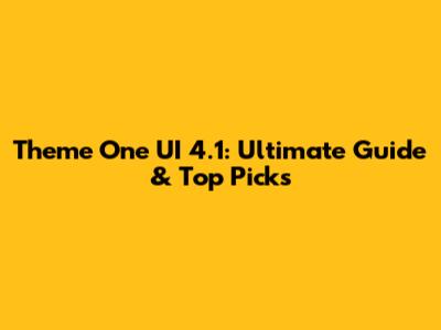 Theme One UI 4.1: Ultimate Guide & Top Picks