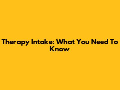Therapy Intake: What You Need To Know