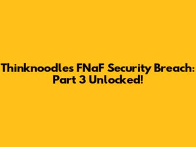Thinknoodles' FNaF Security Breach: Part 3 Unlocked!