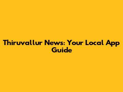 Thiruvallur News: Your Local App Guide