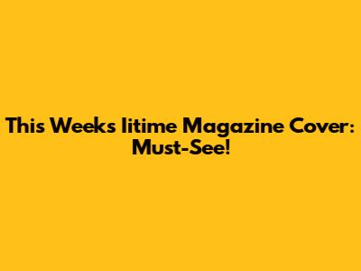 This Week's Iitime Magazine Cover: Must-See!