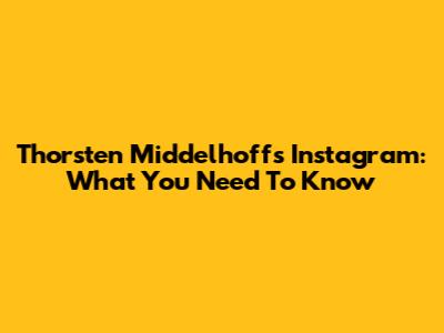 Thorsten Middelhoff's Instagram: What You Need To Know