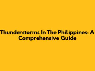 Thunderstorms In The Philippines: A Comprehensive Guide
