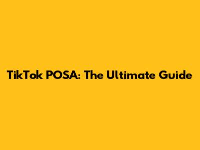 TikTok POSA: The Ultimate Guide