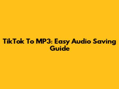 TikTok To MP3: Easy Audio Saving Guide