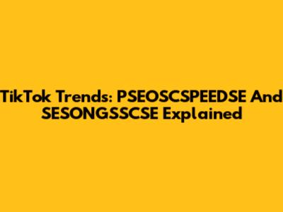 TikTok Trends: PSEOSCSPEEDSE And SESONGSSCSE Explained