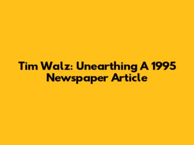Tim Walz: Unearthing A 1995 Newspaper Article