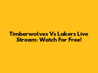 Timberwolves Vs Lakers Live Stream: Watch For Free!